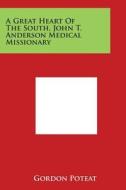 A Great Heart of the South, John T. Anderson Medical Missionary di Gordon Poteat edito da Literary Licensing, LLC