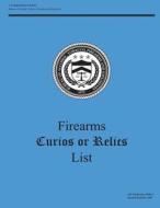 Firearms Curios or Relics List di U. S. Department of Justice edito da Createspace