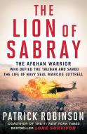The Lion of Sabray: The Afghan Warrior Who Defied the Taliban and Saved the Life of Navy Seal Marcus Luttrell di Patrick Robinson edito da TOUCHSTONE PR