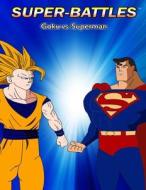 Super-Battles: Goku V/S Superman di Super -. Battles edito da Createspace