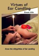 Virtues of Ear Candling: Know the Nittygritties of Ear Candling di Ernest Able edito da Createspace