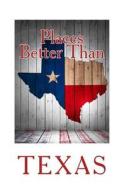 Places Better Than Texas di Nate Roberts, Bowman Hallagan edito da Createspace Independent Publishing Platform