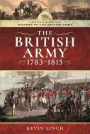 The British Army, 1783-1815 di Kevin Linch edito da Pen & Sword Books