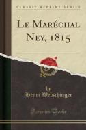 Le Maréchal Ney, 1815 (Classic Reprint) di Henri Welschinger edito da Forgotten Books