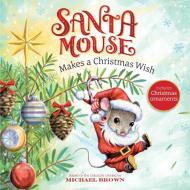 Santa Mouse Makes a Christmas Wish di Michael Brown edito da LITTLE SIMON