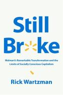 Still Broke: Walmart's Remarkable Transformation and the Limits of Socially Conscious Capitalism di Rick Wartzman edito da PUBLICAFFAIRS