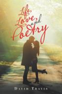 Life, Love, and Poetry di David Travis edito da AuthorHouse