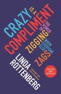 Crazy Is a Compliment: The Power of Zigging When Everyone Else Zags di Linda Rottenberg edito da PORTFOLIO