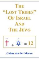 The 'Lost Tribes" of Israel and the Jews di Cobus Van Der Merwe edito da Xlibris Corporation
