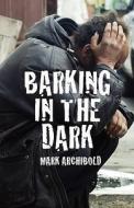 Barking In The Dark di Mark Archibold edito da America Star Books