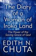 The Diary Of A Woman Of Iroko Land di Edith N Chuta edito da America Star Books