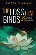 The Loss That Binds Us di Sweta Vikram edito da Loving Healing Press