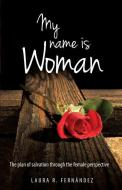 My Name Is Woman di Laura R. Fernandez edito da XULON PR