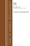 Code of Federal Regulations, Title 15 Commerce and Foreign Trade 300-799, Revised as of January 1, 2019 di Office Of The Federal Register (U.S.) edito da Rowman & Littlefield