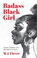 Badass Black Girl: Quotes, Questions, and Affirmations for Teens (Teen and YA Maturing, Cultural Heritage, Women Biographies) di M. J. Fievre edito da MANGO
