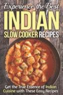 Experience the Best Indian Slow Cooker Recipes: Get the True Essence of Indian Cuisine with These Easy Recipes di Gordon Rock edito da INDEPENDENTLY PUBLISHED