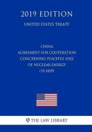 China - Agreement for Cooperation Concerning Peaceful Uses of Nuclear Energy (15-1029) (United States Treaty) di The Law Library edito da INDEPENDENTLY PUBLISHED