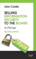 Selling Information Security to the Board, second edtion di Alan Calder edito da ITGP