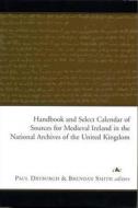 Handbook and Select Calendar of Sources for Medieval Ireland in the National Archives of the United Kingdom edito da FOUR COURTS PR