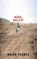Here, Bullet di Brian Turner edito da Bloodaxe Books Ltd