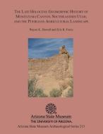 The Late Holocene Geomorphic History of Montezuma Canyon, Southeastern Utah, and the Puebloan Agricultural Landscape di Wayne K. Howell, Eric R. Force edito da ARIZONA ST MUSEUM