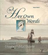In Her Own Words - Limited Leatherbound Edition: The Writings of Elizabeth Macquarie di Robin Walsh edito da EXISLE PUB