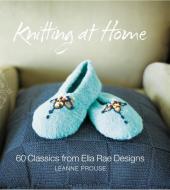 Knitting at Home: 60 Classics from Ella Rae Designs di Leanne Prouse edito da SIXTH & SPRING BOOKS