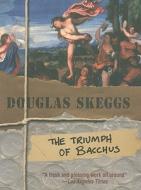 The Triumph of Bacchus di Douglas Skeggs edito da Felony & Mayhem