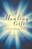 A Healing Gift di Maggie McLaughlin edito da Balboa Press