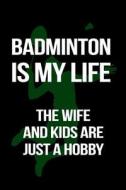 Badminton Is My Life the Wife and Kids Are Just a Hobby: Funny Notebooks and Journals to Write in for Men, 6 X 9, 108 Pages di Dartan Creations edito da Createspace Independent Publishing Platform