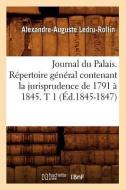Journal Du Palais. Répertoire Général Contenant La Jurisprudence de 1791 À 1845. T 1 (Éd.1845-1847) di Sans Auteur edito da Hachette Livre - Bnf
