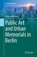 Public Art And Urban Memorials In Berlin di Biljana Arandelovic edito da Springer Nature Switzerland Ag