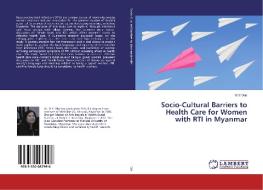 Socio-Cultural Barriers to Health Care for Women with RTI in Myanmar di Yi Yi Win edito da LAP LAMBERT Academic Publishing