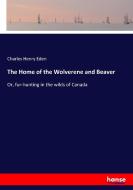 The Home of the Wolverene and Beaver di Charles Henry Eden edito da hansebooks