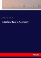 A Walking Tour in Normandy di William Whittaker Barry edito da hansebooks