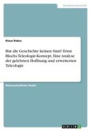 Hat die Geschichte keinen Sinn? Ernst Blochs Teleologie-Konzept. Eine Analyse der gelehrten Hoffnung und erweiterten Teleologie di Klaus Robra edito da GRIN Verlag