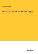 A Historical Grammar of the French Tongue di Auguste Brachet edito da Anatiposi Verlag