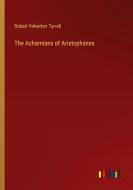 The Acharnians of Aristophanes di Robert Yelverton Tyrrell edito da Outlook Verlag