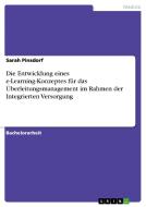 Die Entwicklung eines e-Learning-Konzeptes für das Überleitungsmanagement im Rahmen der Integrierten Versorgung di Sarah Pinsdorf edito da GRIN Publishing