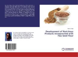 Development of Nutritious Products Incorporated with Flax Seed Flour di Seema Singh edito da LAP Lambert Academic Publishing
