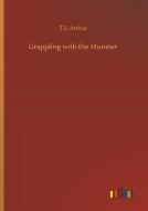 Grappling with the Monster di T. S. Arthur edito da Outlook Verlag
