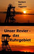 Unser Revier - das Ruhrgebiet di Norbert van Tiggelen edito da Books on Demand