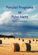 Parallel Programs as Petri Nets di Bernd Grahlmann edito da Books on Demand