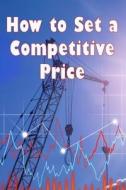 How to Set a Competitive Price di Karla Brooks edito da Renette Wagner