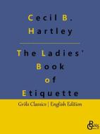 The Ladies' Book of Etiquette di Cecil B. Hartley edito da Gröls Verlag