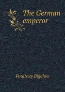 The German Emperor di Poultney Bigelow edito da Book On Demand Ltd.