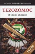 Tezozomoc, el Tirano Olvidado di Antonio Guadarrama edito da Ediciones B