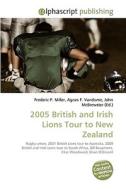 2005 British and Irish Lions Tour to New Zealand di Frederic P Miller, Agnes F Vandome, John McBrewster edito da Alphascript Publishing