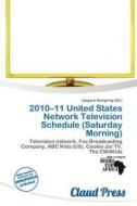 2010-11 United States Network Television Schedule (saturday Morning) edito da Claud Press