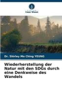 Wiederherstellung der Natur mit den SDGs durch eine Denkweise des Wandels di Shirley Mo Ching Yeung edito da Verlag Unser Wissen
